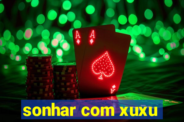 sonhar com xuxu